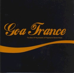 Goa Trance: The Best of Psychedelic & Progressive Dance Music