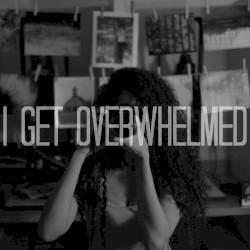 I Get Overwhelmed
