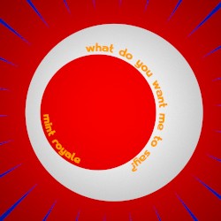 What Do You Want Me To Say?
