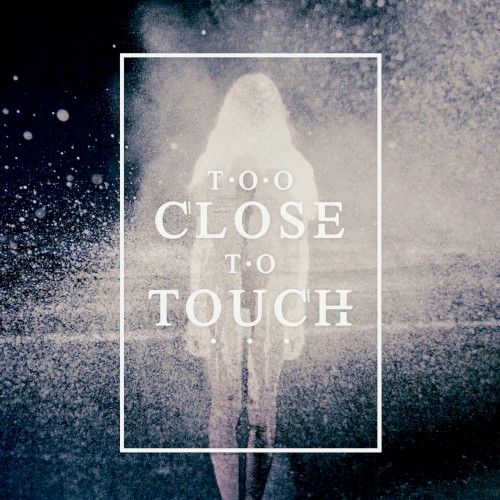 Too Close to Touch