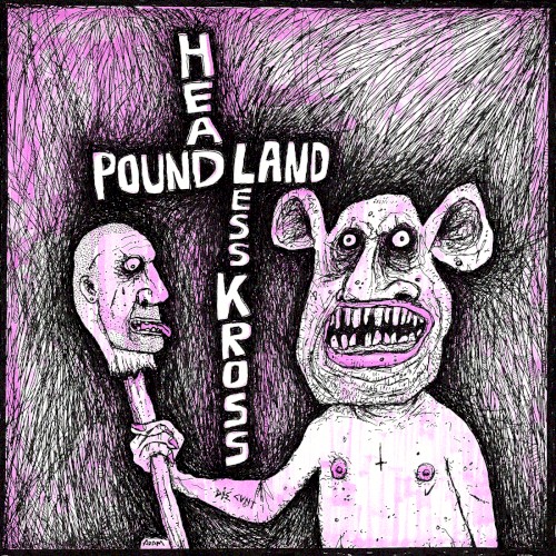 Headless Kross / Pound Land