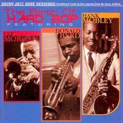 The Birth Of Hard Bop featuring Lee Morgan, Donald Byrd, Hank Mobley