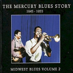 The Mercury Blues Story 1945-1955 Midwest Blues Volume 2