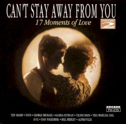 Can't Stay Away From You - 17 Moments Of Love - Volume 2