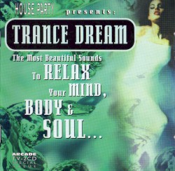 House Party Presents: Trance Dream: The Most Beautiful Sounds to Relax Your Mind, Body & Soul