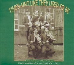 Times Ain't Like They Used to Be: Early American Rural Music, Volume 4