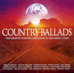 Country Ballads: The Greatest Country Love Songs in the World... Ever!