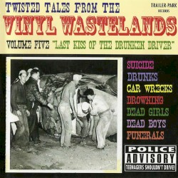 Twisted Tales From the Vinyl Wastelands, Volume Five: Last Kiss of the Drunken Driver