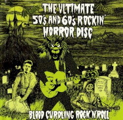 The Ultimate 50's And 60's Rockin' Horror Disc