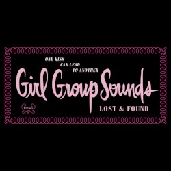 One Kiss Can Lead to Another: Girl Group Sounds Lost & Found
