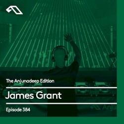 The Anjunadeep Edition 384 with James Grant