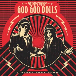 Grounded With the Goo Goo Dolls