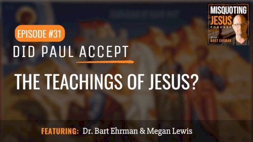 Misquoting Jesus with Bart Ehrman #31, “Did Paul Accept the Teachings of Jesus?”