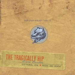 Hip Live Series, Vol. 3: Civic Center, Ottawa, ON, Nov. 28, 2004