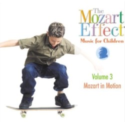 The Mozart Effect Music for Children, Volume 3: Mozart in Motion