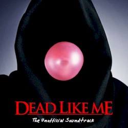 Dead Like Me: The Unofficial Soundtrack