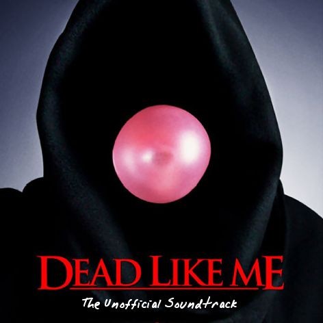 Dead Like Me: The Unofficial Soundtrack