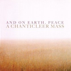 And on Earth, Peace: A Chanticleer Mass