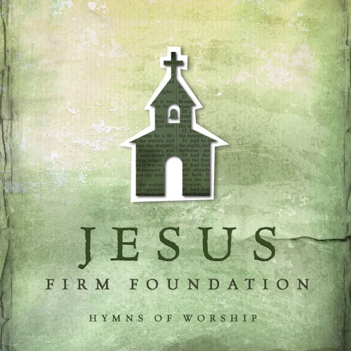 Jesus, Firm Foundation: Hymns of Worship