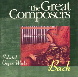 The Great Composers: Bach: Selected Organ Works