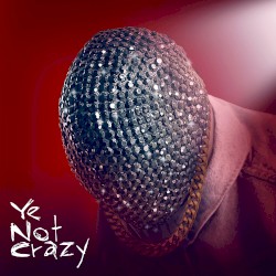 Ye Not Crazy