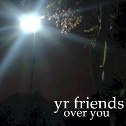 yr friends over you