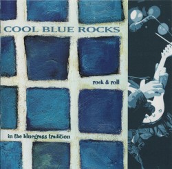 Cool Blue Rocks: Rock & Roll in the Bluegrass Tradition