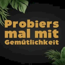 Probiers mal mit Gemütlichkeit
