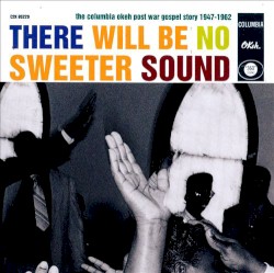 There Will Be No Sweeter Sound : Columbia Okeh Post-War Gospel Story 1947–1962