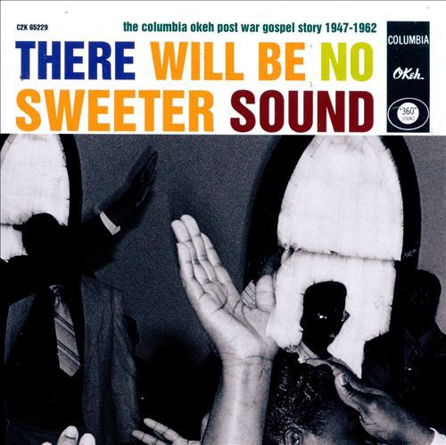There Will Be No Sweeter Sound : Columbia Okeh Post-War Gospel Story 1947–1962