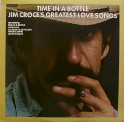 Time in a Bottle: Jim Croce’s Greatest Love Songs
