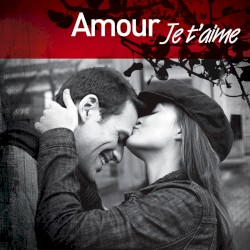 Amour je t'aime : Les Plus Belles Déclarations d'amour en chanson
