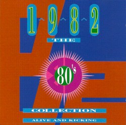 The 80's Collection: 1982: Alive and Kicking