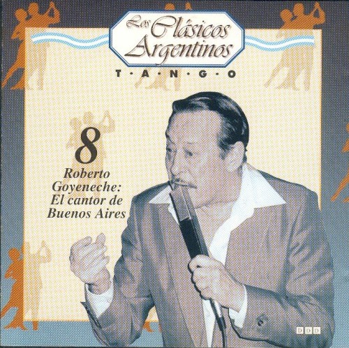 Los clásicos argentinos: Tango, volumen 8: Roberto Goyeneche: El cantor de Buenos Aires