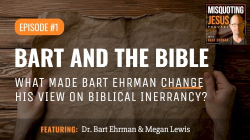 Misquoting Jesus with Bart Ehrman #1, “Bart and the Bible: What Made Bart Ehrman Change His View on Biblical Inerrancy”