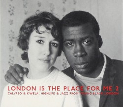 London Is the Place for Me, Volume 2: Calypso Kwela Highlife and Jazz From Young Black London