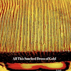 All This Smelted Dross of Gold