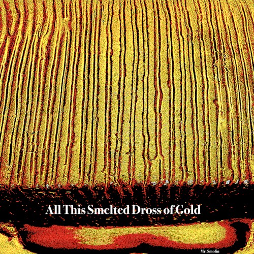 All This Smelted Dross of Gold