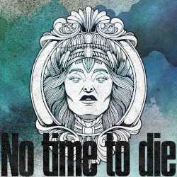 No time to die
