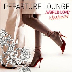 Departure Lounge: World Love / Whatever