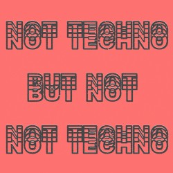 Not Techno, but Not Not Techno