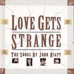 Love Gets Strange: The Songs of John Hiatt
