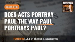 Misquoting Jesus with Bart Ehrman #106, “Does Acts Portray Paul the Way Paul Portrays Paul?”