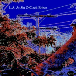 L.A. At Six O'Clock Either