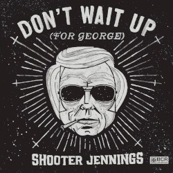 Don’t Wait Up (For George)