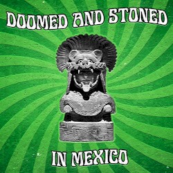 Doomed & Stoned in Mexico: Una Retrospectiva