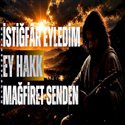 İstiğfâr Eyledim Ey Hakk Mağfiret Senden
