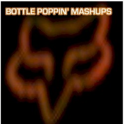 Bottle Poppin’ Mashups