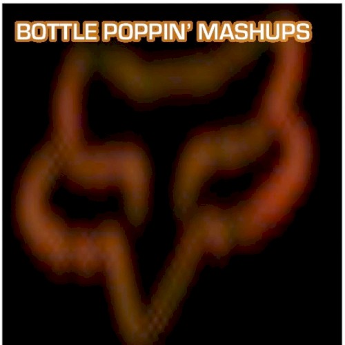 Bottle Poppin’ Mashups
