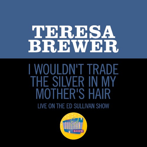 I Wouldn’t Trade the Silver in My Mother’s Hair (live on the Ed Sullivan Show, August 17, 1958)